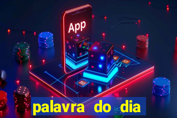 palavra do dia jogo contexto